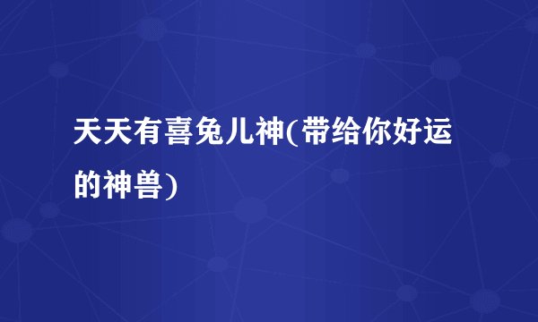 天天有喜兔儿神(带给你好运的神兽)