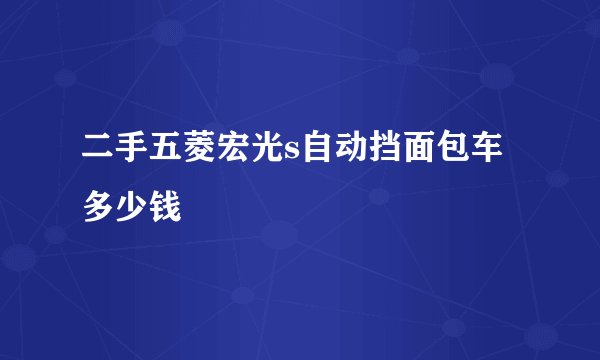 二手五菱宏光s自动挡面包车多少钱