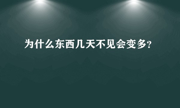 为什么东西几天不见会变多？