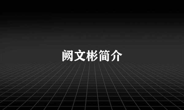 阙文彬简介