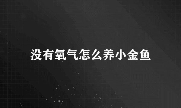 没有氧气怎么养小金鱼