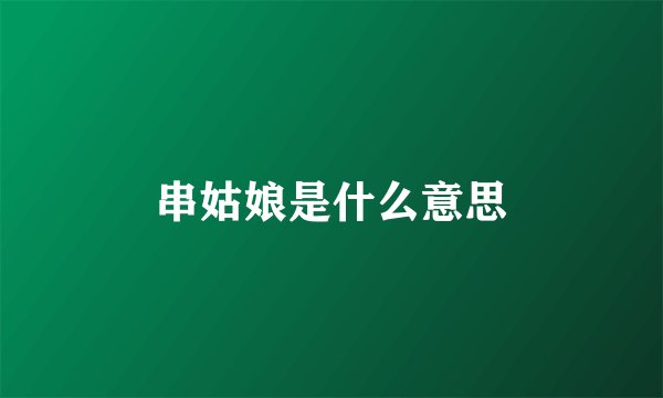 串姑娘是什么意思