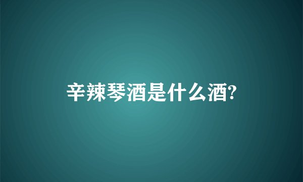 辛辣琴酒是什么酒?
