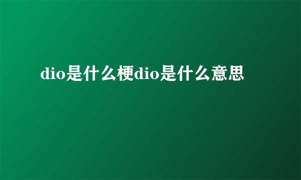 dio是什么梗dio是什么意思