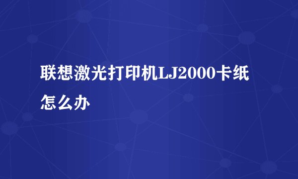联想激光打印机LJ2000卡纸怎么办