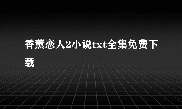 香薰恋人2小说txt全集免费下载