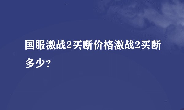 国服激战2买断价格激战2买断多少？