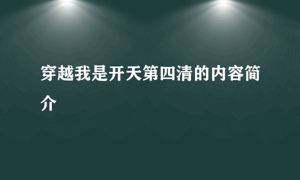 穿越我是开天第四清的内容简介