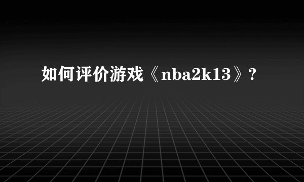 如何评价游戏《nba2k13》?