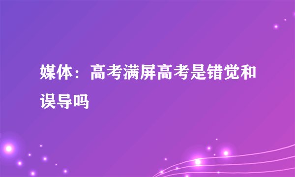 媒体：高考满屏高考是错觉和误导吗