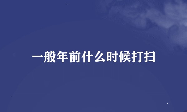 一般年前什么时候打扫