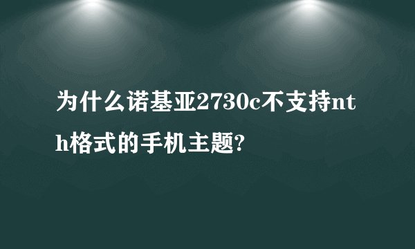 为什么诺基亚2730c不支持nth格式的手机主题?