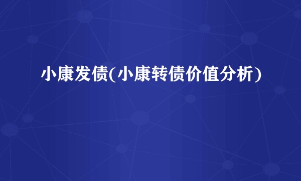 小康发债(小康转债价值分析)
