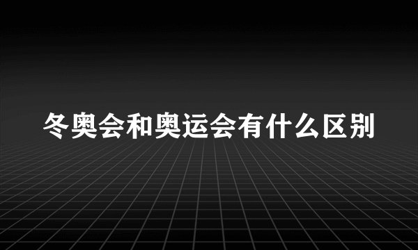 冬奥会和奥运会有什么区别