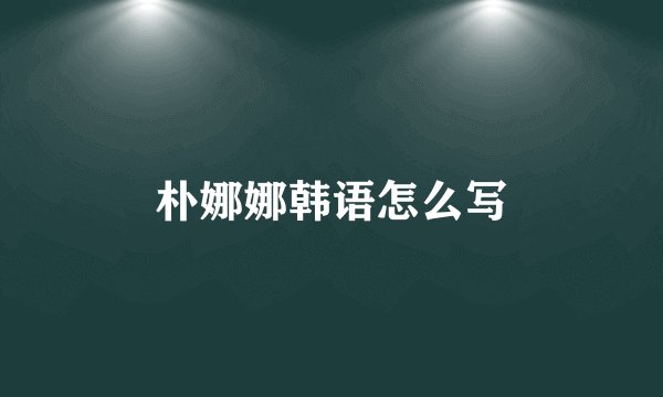 朴娜娜韩语怎么写