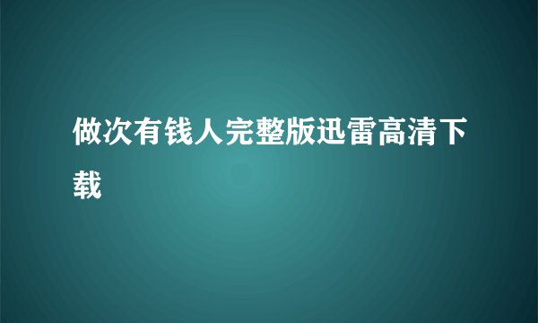 做次有钱人完整版迅雷高清下载