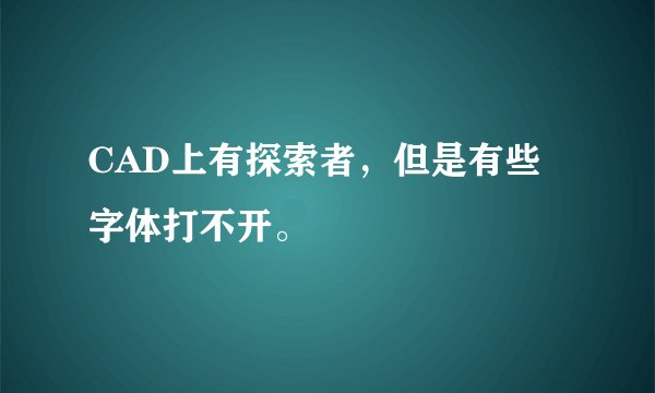 CAD上有探索者，但是有些字体打不开。