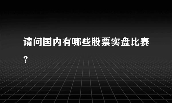 请问国内有哪些股票实盘比赛？