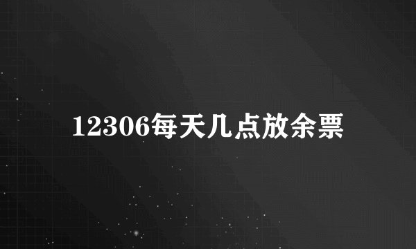 12306每天几点放余票