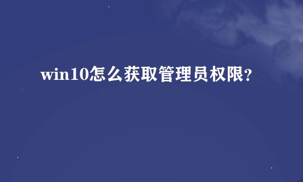 win10怎么获取管理员权限？