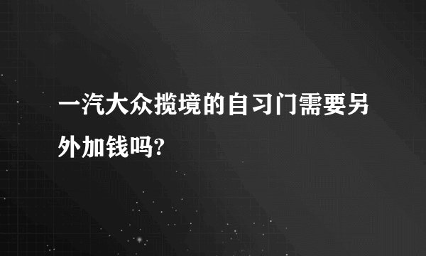 一汽大众揽境的自习门需要另外加钱吗?
