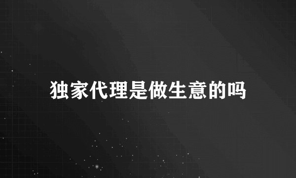 独家代理是做生意的吗
