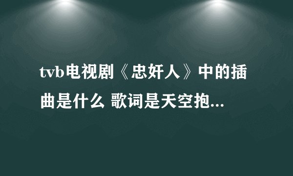 tvb电视剧《忠奸人》中的插曲是什么 歌词是天空抱住了白云