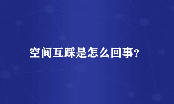 空间互踩是怎么回事？