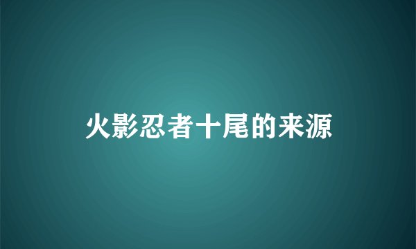 火影忍者十尾的来源