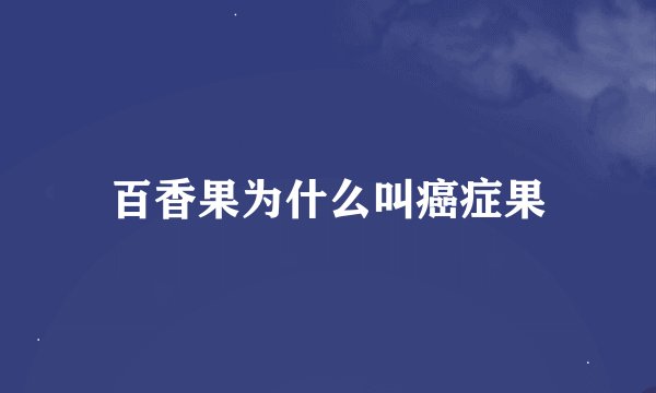 百香果为什么叫癌症果