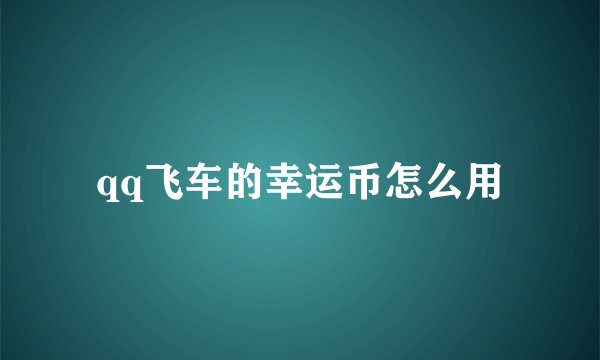 qq飞车的幸运币怎么用