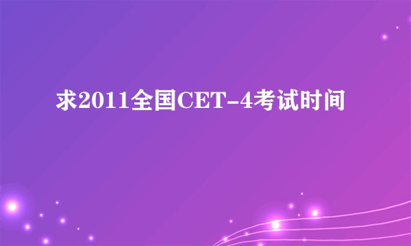 求2011全国CET-4考试时间