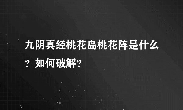 九阴真经桃花岛桃花阵是什么？如何破解？