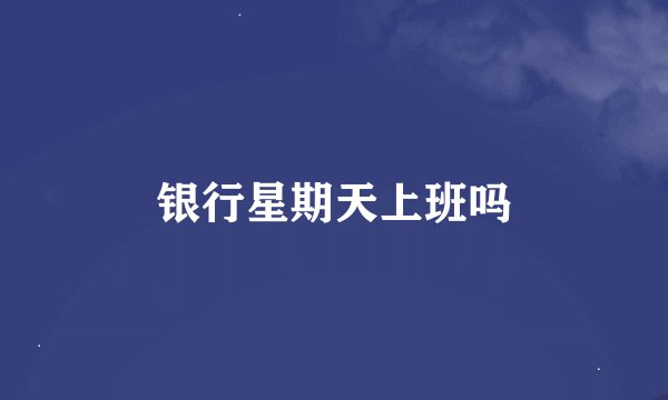 银行星期天上班吗