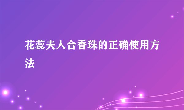 花蕊夫人合香珠的正确使用方法