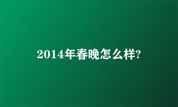 2014年春晚怎么样?
