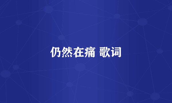 仍然在痛 歌词