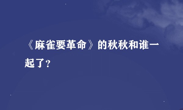 《麻雀要革命》的秋秋和谁一起了？