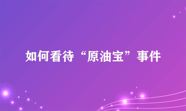 如何看待“原油宝”事件