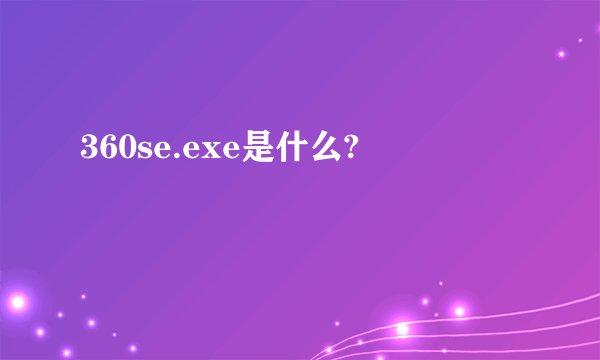 360se.exe是什么?