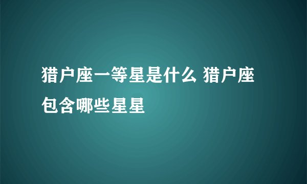 猎户座一等星是什么 猎户座包含哪些星星