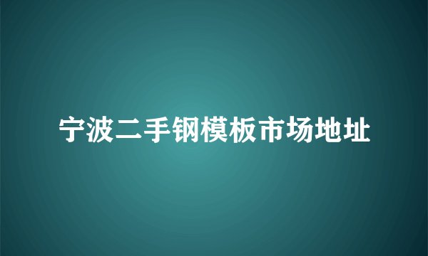 宁波二手钢模板市场地址