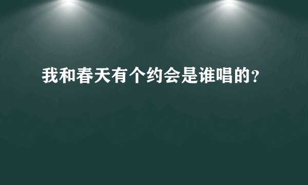 我和春天有个约会是谁唱的？