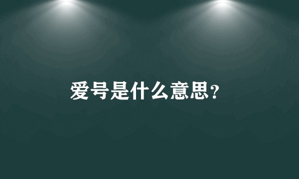 爱号是什么意思？