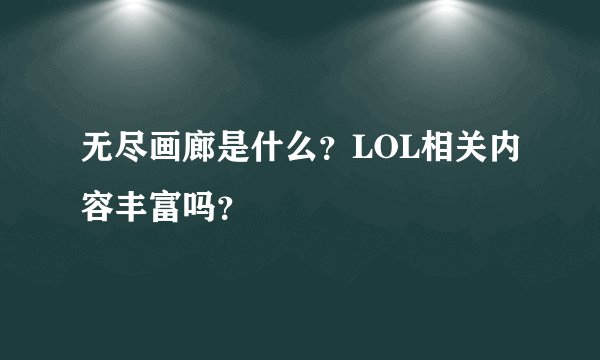 无尽画廊是什么？LOL相关内容丰富吗？