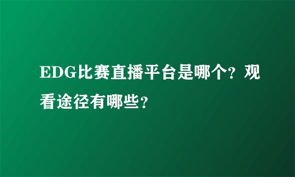 EDG比赛直播平台是哪个？观看途径有哪些？