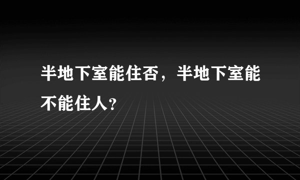 半地下室能住否，半地下室能不能住人？