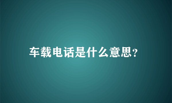 车载电话是什么意思？
