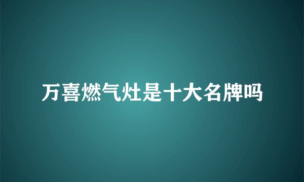 万喜燃气灶是十大名牌吗