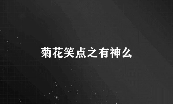 菊花笑点之有神么